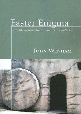 Easter Enigma: Are the Resurrection Accounts in Conflict? by John Wenham