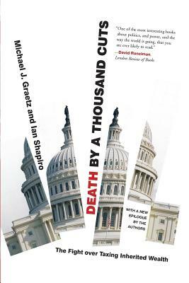 Death by a Thousand Cuts: The Fight Over Taxing Inherited Wealth by Michael J. Graetz, Ian Shapiro