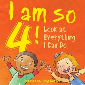 I Am So 4!: Look at Everything I Can Do! by John Kurtz, Sandrina Kurtz