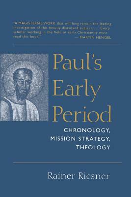 Paul's Early Period: Chronology, Mission Strategy, Theology by Rainer Riesner