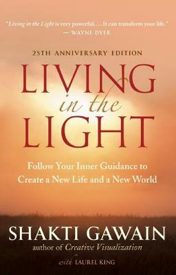 Living in the Light: Follow Your Inner Guidance to Create a New Life and a New World by Shakti Gawain