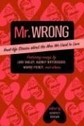 Mr. Wrong: Real-Life Stories About the Men We Used to Love by Marge Piercy, Jacquelyn Mitchard, Jane Smiley, Audrey Niffenegger, Ntozake Shange, Harriet Brown