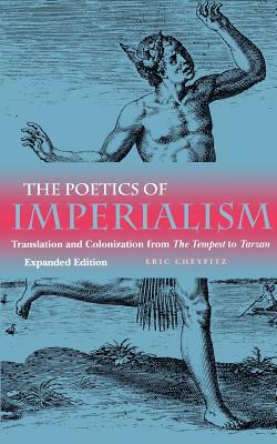 Poetics of Imperialism: Translation and Colonization from the Tempest to Tarzan (Expanded) by Eric Cheyfitz