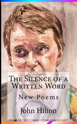 The Silence of a Written Word: New Poems by John Hilton