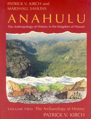 Anahulu: The Anthropology of History in the Kingdom of Hawaii, Volume 2: The Archaeology of History by Marshall Sahlins, Patrick Vinton Kirch