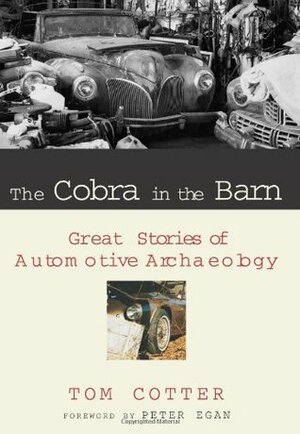 The Cobra in the Barn: Great Stories of Automotive Archaeology by Peter Egan, Tom Cotter