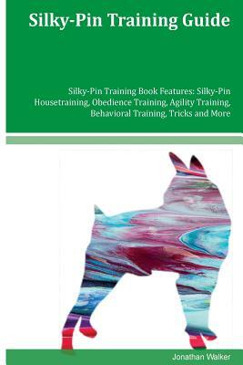 Silky-Pin Training Guide Silky-Pin Training Book Features: Silky-Pin Housetraining, Obedience Training, Agility Training, Behavioral Training, Tricks by Jonathan Walker