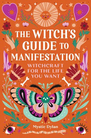 The Witch's Guide to Manifestation: Witchcraft for the Life You Want by Mystic Dylan