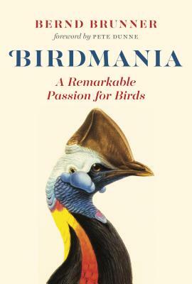 Birdmania: A Remarkable Passion for Birds by Bernd Brunner