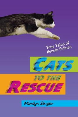Cats to the Rescue: True Tales of Heroic Felines by Marilyn Singer