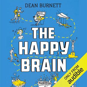 The Happy Brain: The Science of Where Happiness Comes From, and Why by Dean Burnett