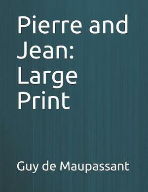 Pierre and Jean: Large Print by Guy de Maupassant