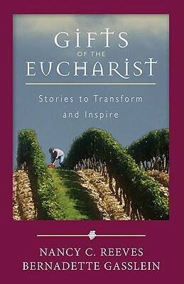 Gifts of the Eucharist: Stories to Transform and Inspire by Nancy C. Reeves, Bernadette Gasslein