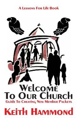 Welcome To Our Church: Guide To Creating New Member Packets by Keith Hammond