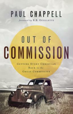 Out of Commission: Getting Every Christian Back to the Great Commission by Paul Chappell