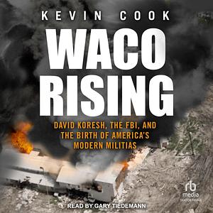 Waco Rising: David Koresh, the Fbi, and the Birth of America's Modern Militias by Kevin Cook, Kevin Cook, Gary Tiedemann