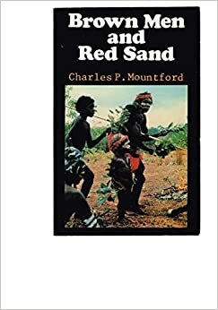 Brown Men And Red Sand: Journeyings In Wild Australia by Charles P. Mountford