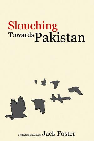 Slouching Towards Pakistan by Jack Foster