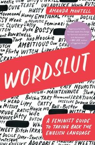 Wordslut: A Feminist Guide to Taking Back the English Language by Amanda Montell