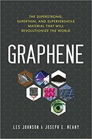 Graphene: The Superstrong, Superthin, and Superversatile Material That Will Revolutionize the World by Les Johnson, Joseph E. Meany