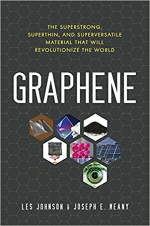 Graphene: The Superstrong, Superthin, and Superversatile Material That Will Revolutionize the World by Les Johnson, Joseph E. Meany