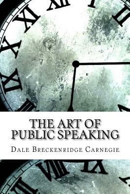 The Art of Public Speaking by Dale Breckenridge Carnegie