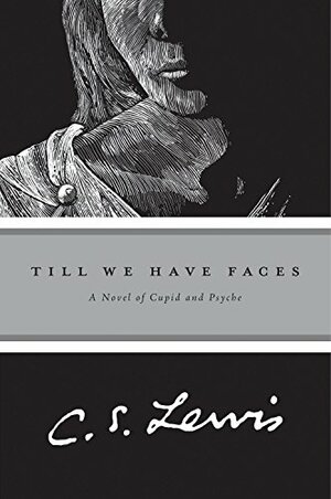 Till We Have Faces: A Myth Retold by C.S. Lewis