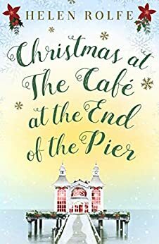 Christmas at the Café at the End of the Pier by Helen Rolfe