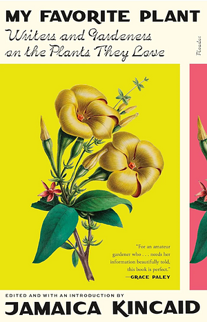 My Favorite Plant: Writers and Gardeners on the Plants They Love by Jamaica Kincaid