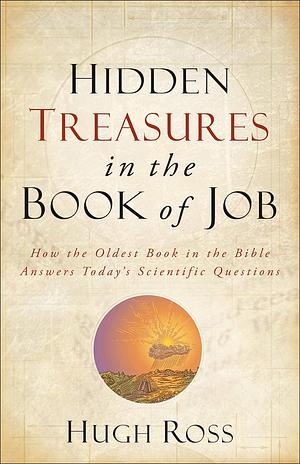 Hidden Treasures in the Book of Job (Reasons to Believe): How the Oldest Book in the Bible Answers Today's Scientific Questions by Hugh Ross, Hugh Ross