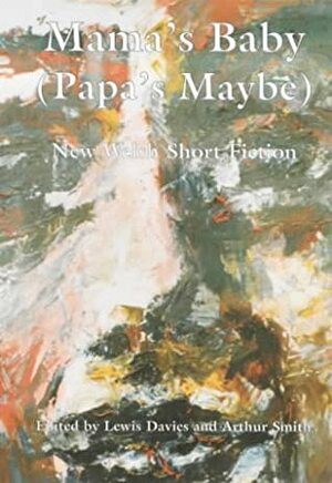 Mama's Baby (Papa's Maybe): New Welsh Short Fiction by Lewis Davies
