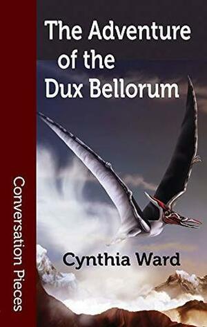The Adventure of the Dux Bellorum (Conversation Pieces Book 62) by Cynthia Ward