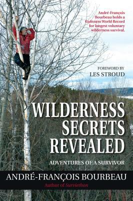 Wilderness Secrets Revealed: Adventures of a Survivor by André-François Bourbeau