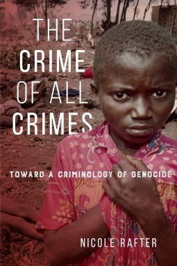 The Crime of All Crimes: Toward a Criminology of Genocide by Nicole Rafter