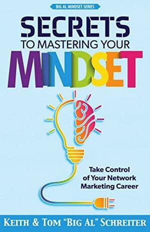 Secrets to Mastering Your Mindset: Take Control of Your Network Marketing Career by Keith Schreiter, Tom Schreiter