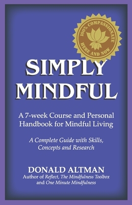 Simply Mindful: A 7-Week Course and Personal Handbook for Mindful Living by Donald Altman