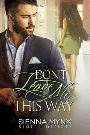 Don't Leave Me This Way: Sinful Desires by Sienna Mynx