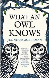 What an Owl Knows by Jennifer Ackerman