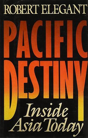 Pacific Destiny: Inside Asia Today by Robert S. Elegant