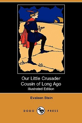 Our Little Crusader Cousin of Long Ago (Illustrated Edition) (Dodo Press) by Evaleen Stein