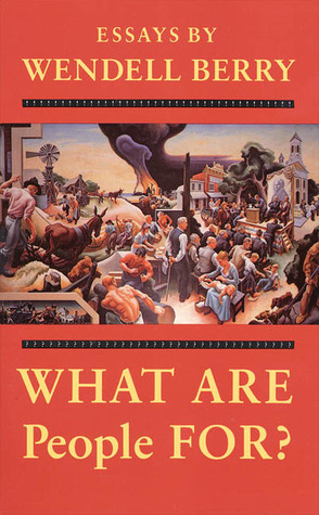 What Are People For? by Wendell Berry