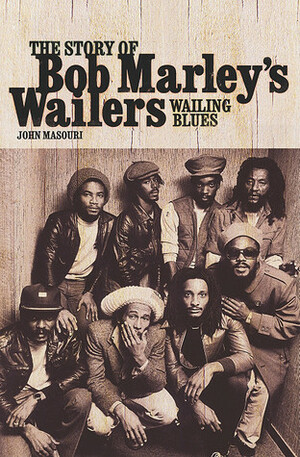 Wailing Blues: The Story of Bob Marley's Wailers by John Masouri