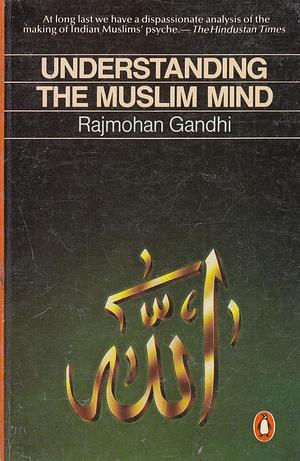 Understanding The Muslim Mind by Gandhi Rajmohan