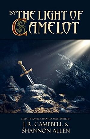 By the Light of Camelot by Shannon Allen, J.R. Campbell