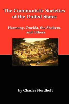 The Communistic Societies of the United States; Harmony, Oneida, the Shakers, and Others by Charles Nordhoff