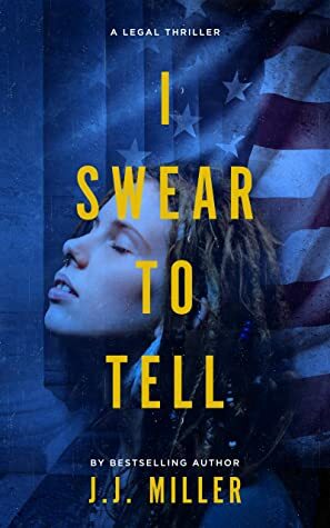 I Swear To Tell (Cadence Elliott Legal Thriller Series Book 1) by J.J. Miller