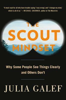 The Scout Mindset: Why Some People See Things Clearly and Others Don't by Julia Galef