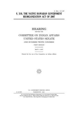 S. 310, the Native Hawaiian Government Reorganization Act of 2007 by Committee On Indian Affairs (senate), United States Senate, United States Congress