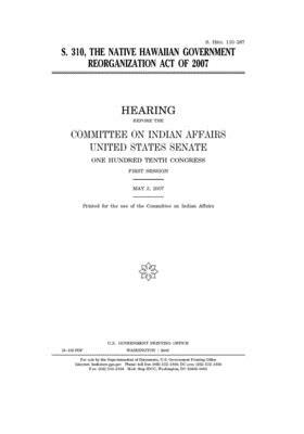 S. 310, the Native Hawaiian Government Reorganization Act of 2007 by United States Congress, United States Senate, Committee On Indian Affairs (senate)