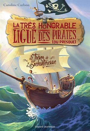 La très honorable ligue des pirates (ou presque), Tome 1 : Le trésor de l'Enchanteresse by Caroline Carlson